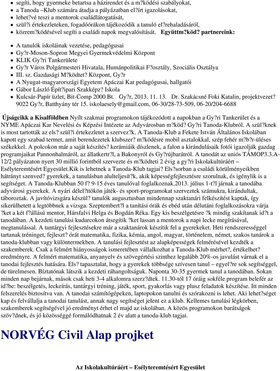 r-Moson-Sopron Megyei Gyermekvédelmi Központ KLIK Gy?ri Tankerülete Gy?r Város Polgármesteri Hivatala, Humánpolitikai F?osztály, Szociális Osztálya III. sz. Gazdasági M?ködtet? Központ, Gy?