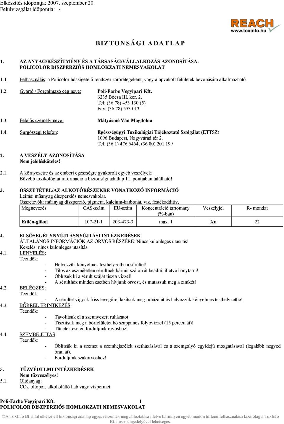 Tel: (36 1) 476 6464, (36 80) 201 199 2. A VESZÉLY AZONOSÍTÁSA Nem jelölésköteles! 2.1. A környezetre és az emberi egészségre gyakorolt egyéb veszélyek: Bővebb toxikológiai információ a biztonsági adatlap 11.