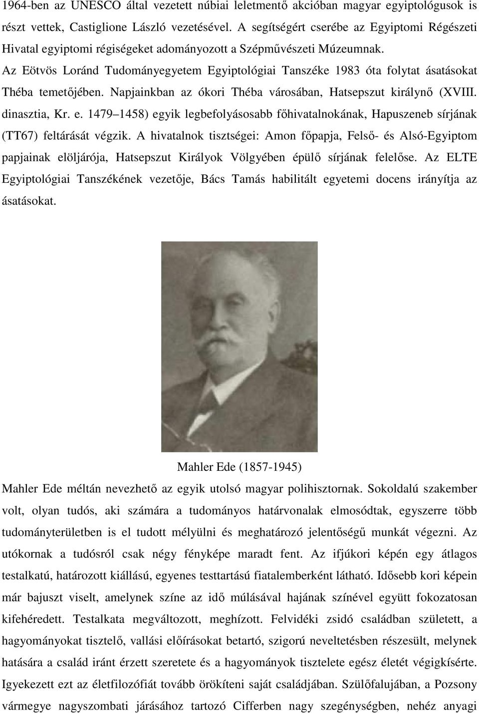 Az Eötvös Loránd Tudományegyetem Egyiptológiai Tanszéke 1983 óta folytat ásatásokat Théba temetőjében. Napjainkban az ókori Théba városában, Hatsepszut királynő (XVIII. dinasztia, Kr. e.