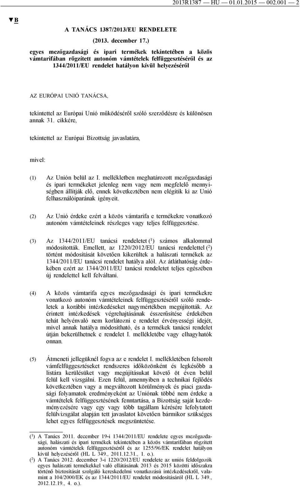 tekintettel az Európai Unió működéséről szóló szerződésre és különösen annak 31. cikkére, tekintettel az Európai Bizottság javaslatára, mivel: (1) Az Unión belül az I.