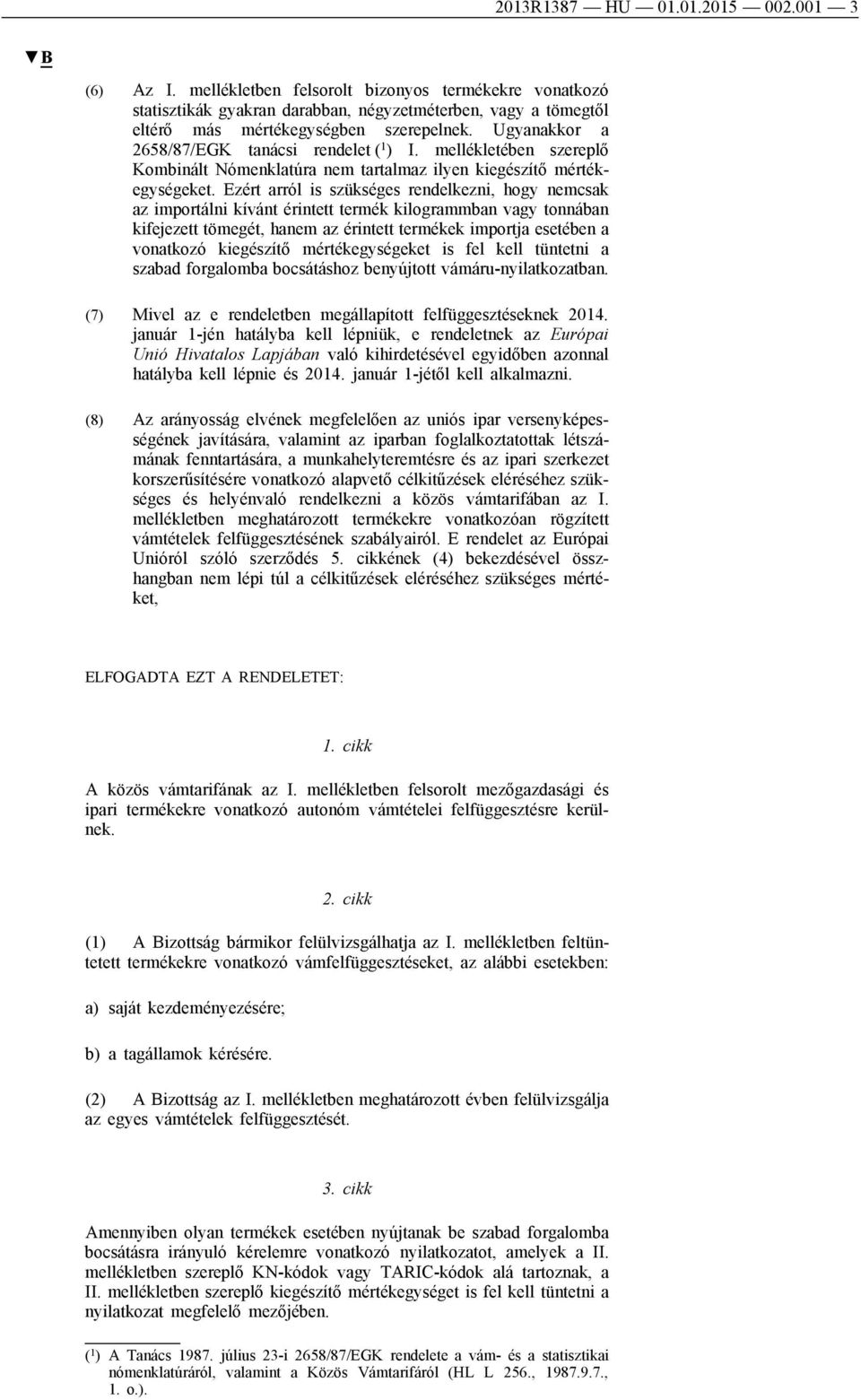 Ezért arról is szükséges rendelkezni, hogy nemcsak az importálni kívánt érintett termék kilogrammban vagy tonnában kifejezett tömegét, hanem az érintett termékek importja esetében a vonatkozó