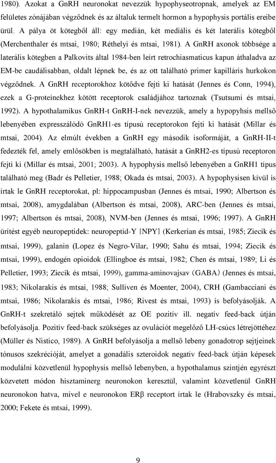 A GnRH axonok többsége a laterális kötegben a Palkovits által 1984-ben leírt retrochiasmaticus kapun áthaladva az EM-be caudálisabban, oldalt lépnek be, és az ott található primer kapilláris hurkokon