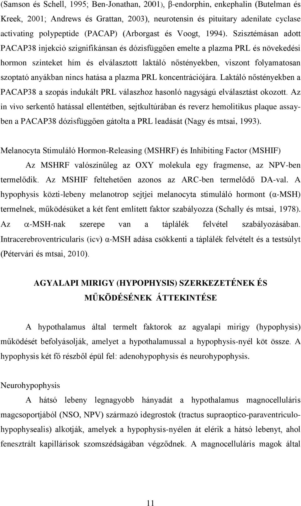 Szisztémásan adott PACAP38 injekció szignifikánsan és dózisfüggően emelte a plazma PRL és növekedési hormon szinteket hím és elválasztott laktáló nőstényekben, viszont folyamatosan szoptató anyákban