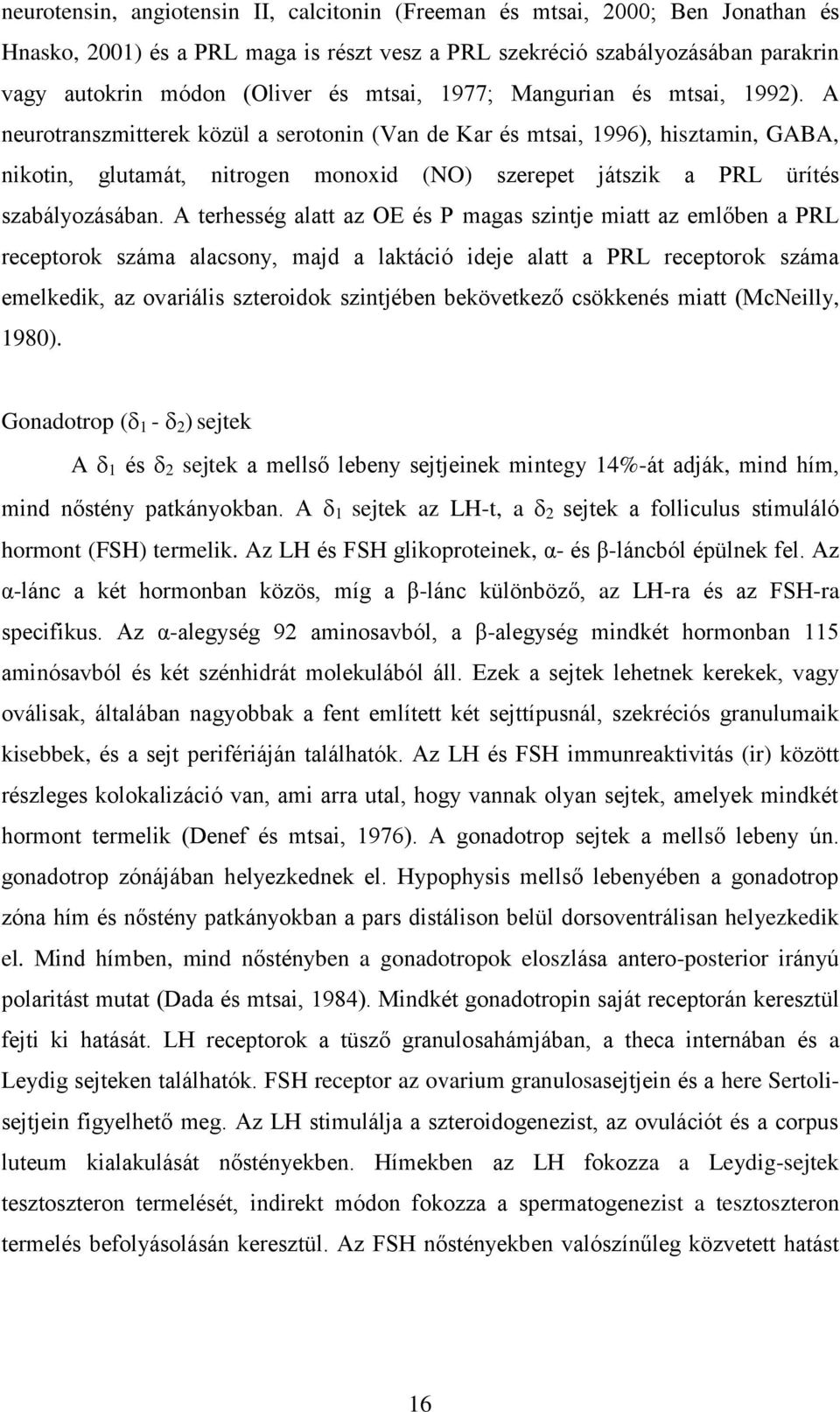 A neurotranszmitterek közül a serotonin (Van de Kar és mtsai, 1996), hisztamin, GABA, nikotin, glutamát, nitrogen monoxid (NO) szerepet játszik a PRL ürítés szabályozásában.