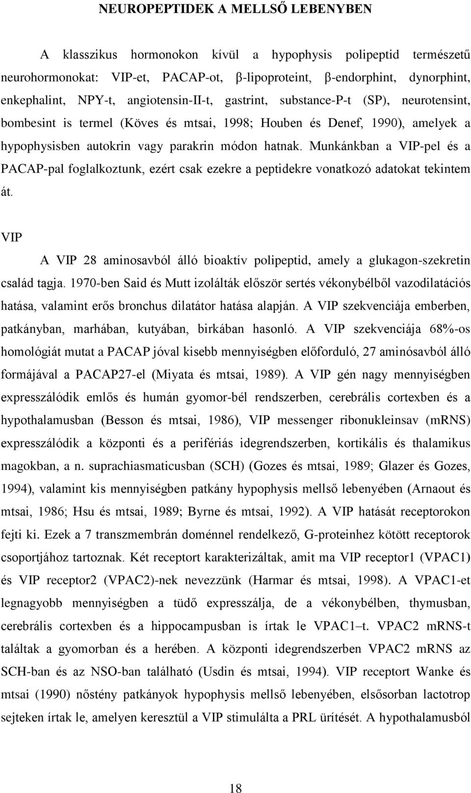 Munkánkban a VIP-pel és a PACAP-pal foglalkoztunk, ezért csak ezekre a peptidekre vonatkozó adatokat tekintem át.