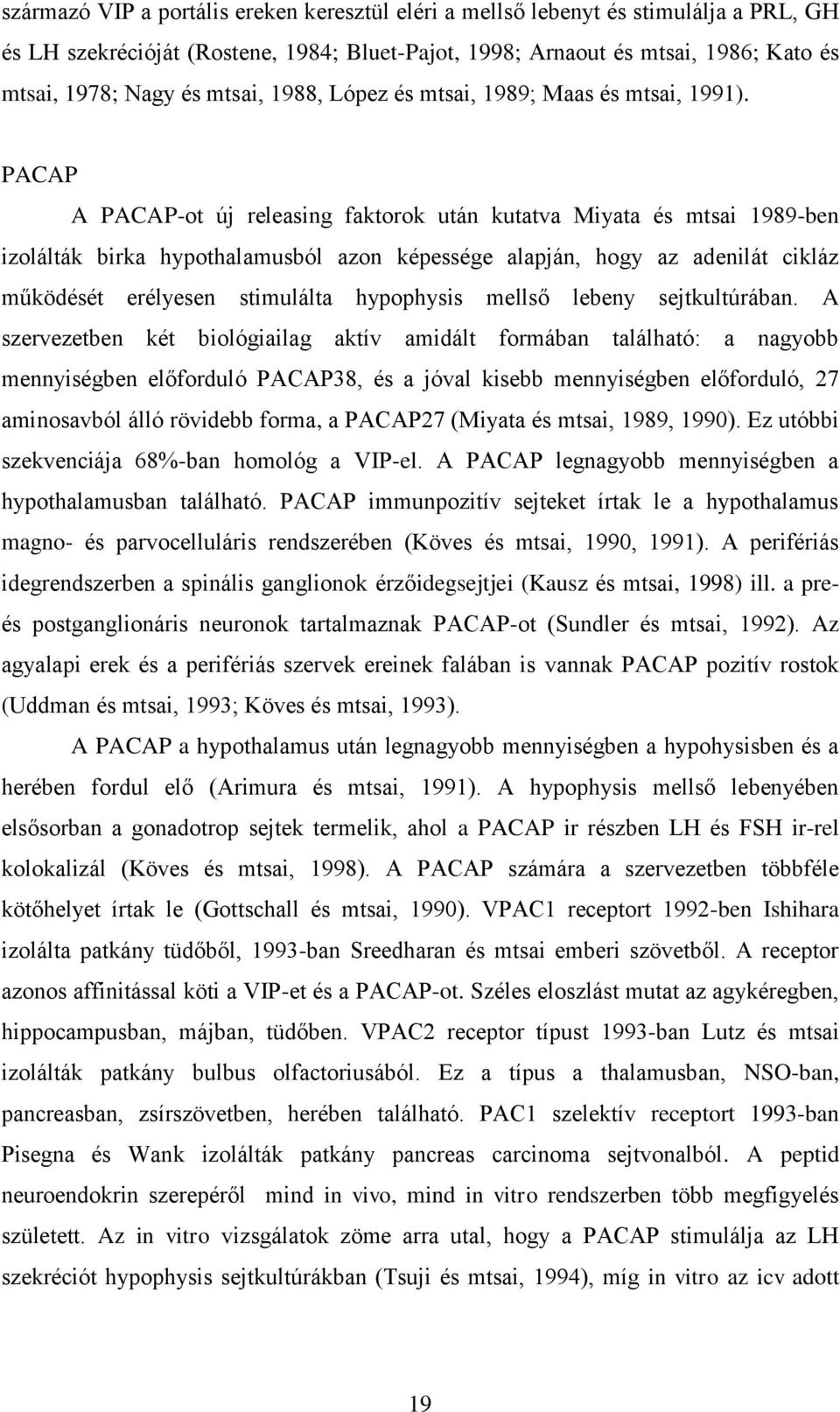 PACAP A PACAP-ot új releasing faktorok után kutatva Miyata és mtsai 1989-ben izolálták birka hypothalamusból azon képessége alapján, hogy az adenilát cikláz működését erélyesen stimulálta hypophysis