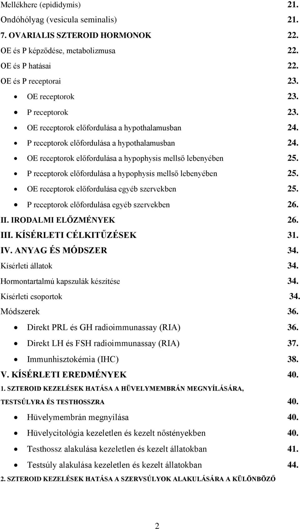 P receptorok előfordulása a hypophysis mellső lebenyében 25. OE receptorok előfordulása egyéb szervekben 25. P receptorok előfordulása egyéb szervekben 26. II. IRODALMI ELŐZMÉNYEK 26. III.