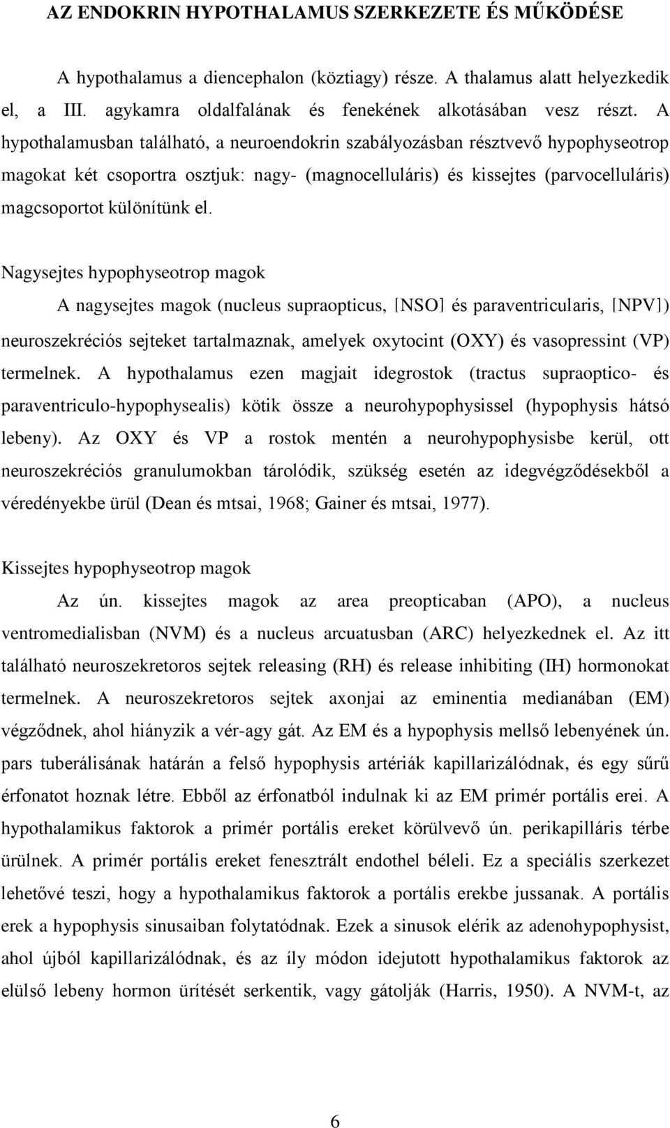 Nagysejtes hypophyseotrop magok A nagysejtes magok (nucleus supraopticus, [NSO] és paraventricularis, [NPV]) neuroszekréciós sejteket tartalmaznak, amelyek oxytocint (OXY) és vasopressint (VP)