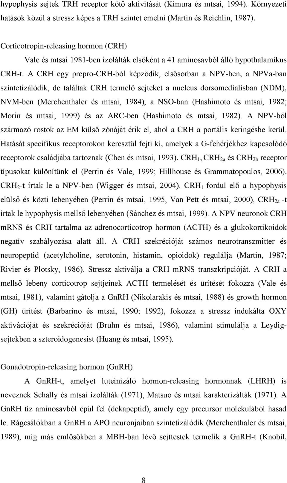 A CRH egy prepro-crh-ból képződik, elsősorban a NPV-ben, a NPVa-ban szintetizálódik, de találtak CRH termelő sejteket a nucleus dorsomedialisban (NDM), NVM-ben (Merchenthaler és mtsai, 1984), a