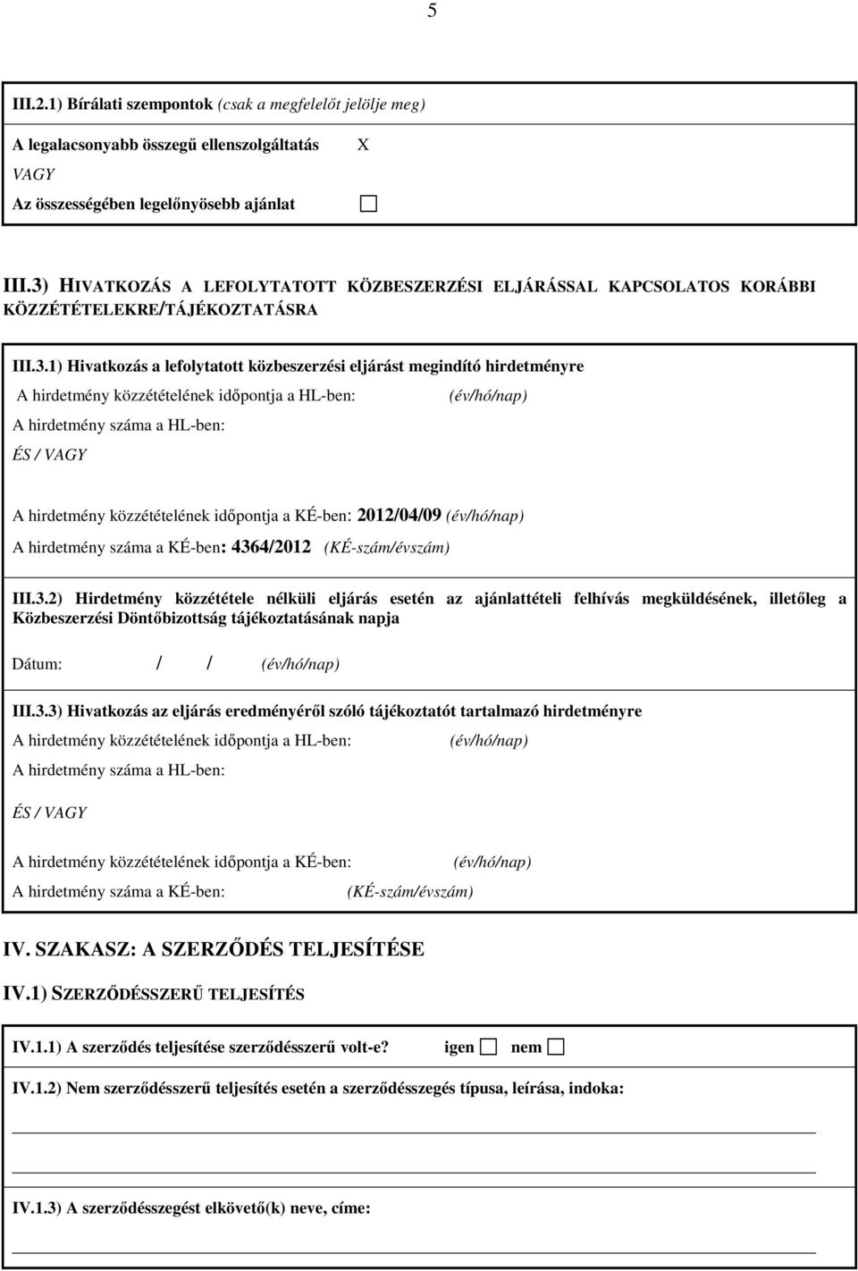 közzétételének időpontja a HL-ben: A hirdetmény száma a HL-ben: ÉS / VAGY A hirdetmény közzétételének időpontja a KÉ-ben: 2012/04/09 A hirdetmény száma a KÉ-ben: 436