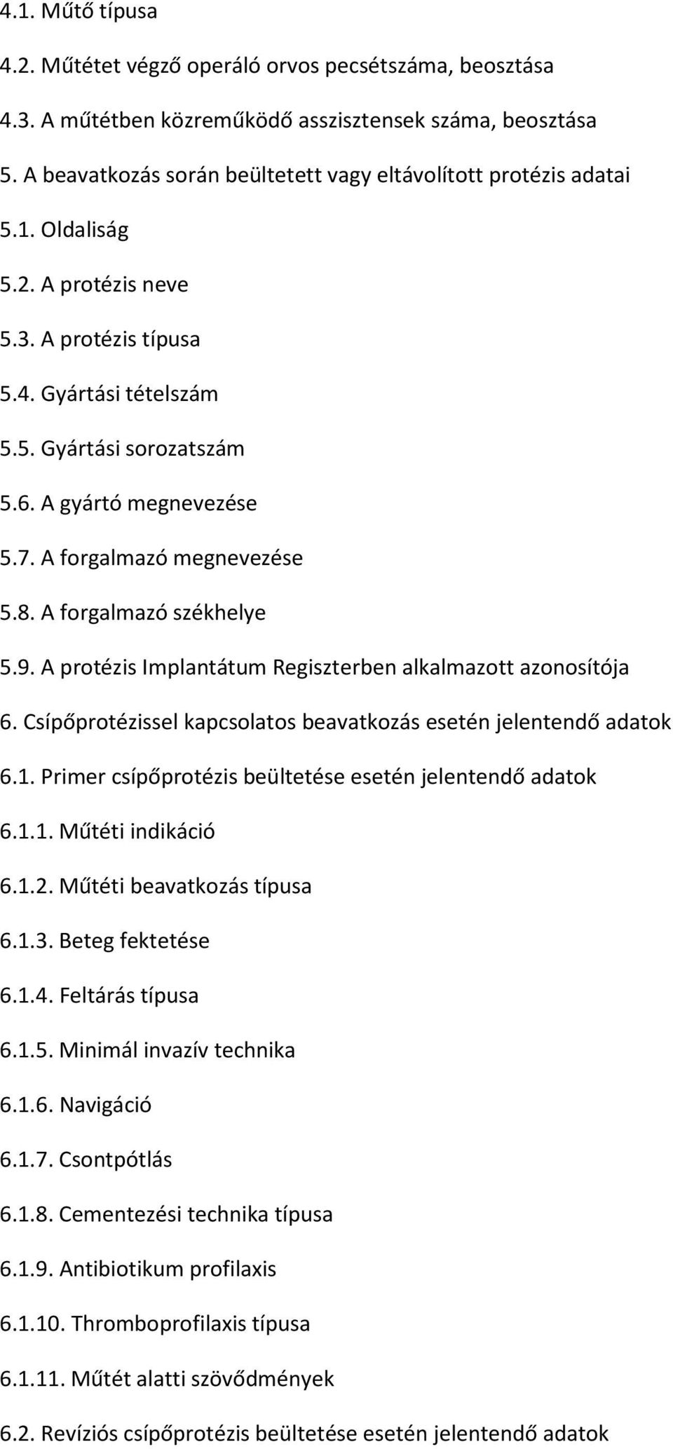 A gyártó megnevezése 5.7. A forgalmazó megnevezése 5.8. A forgalmazó székhelye 5.9. A protézis Implantátum Regiszterben alkalmazott azonosítója 6.