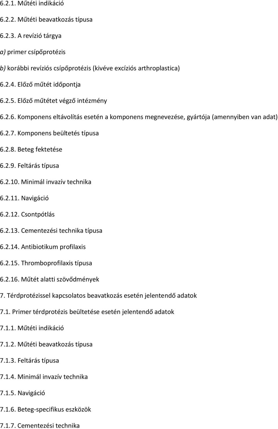 Beteg fektetése 6.2.9. Feltárás típusa 6.2.10. Minimál invazív technika 6.2.11. Navigáció 6.2.12. Csontpótlás 6.2.13. Cementezési technika típusa 6.2.14. Antibiotikum profilaxis 6.2.15.