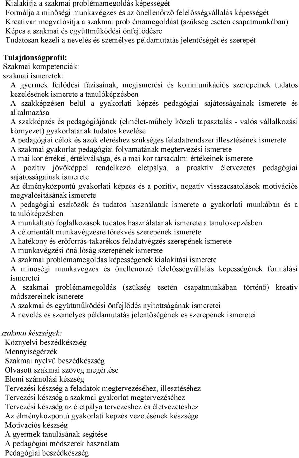 ismeretek: A gyermek fejlődési fázisainak, megismerési és kommunikációs szerepeinek tudatos kezelésének ismerete a tanulóképzésben A szakképzésen belül a gyakorlati képzés pedagógiai sajátosságainak