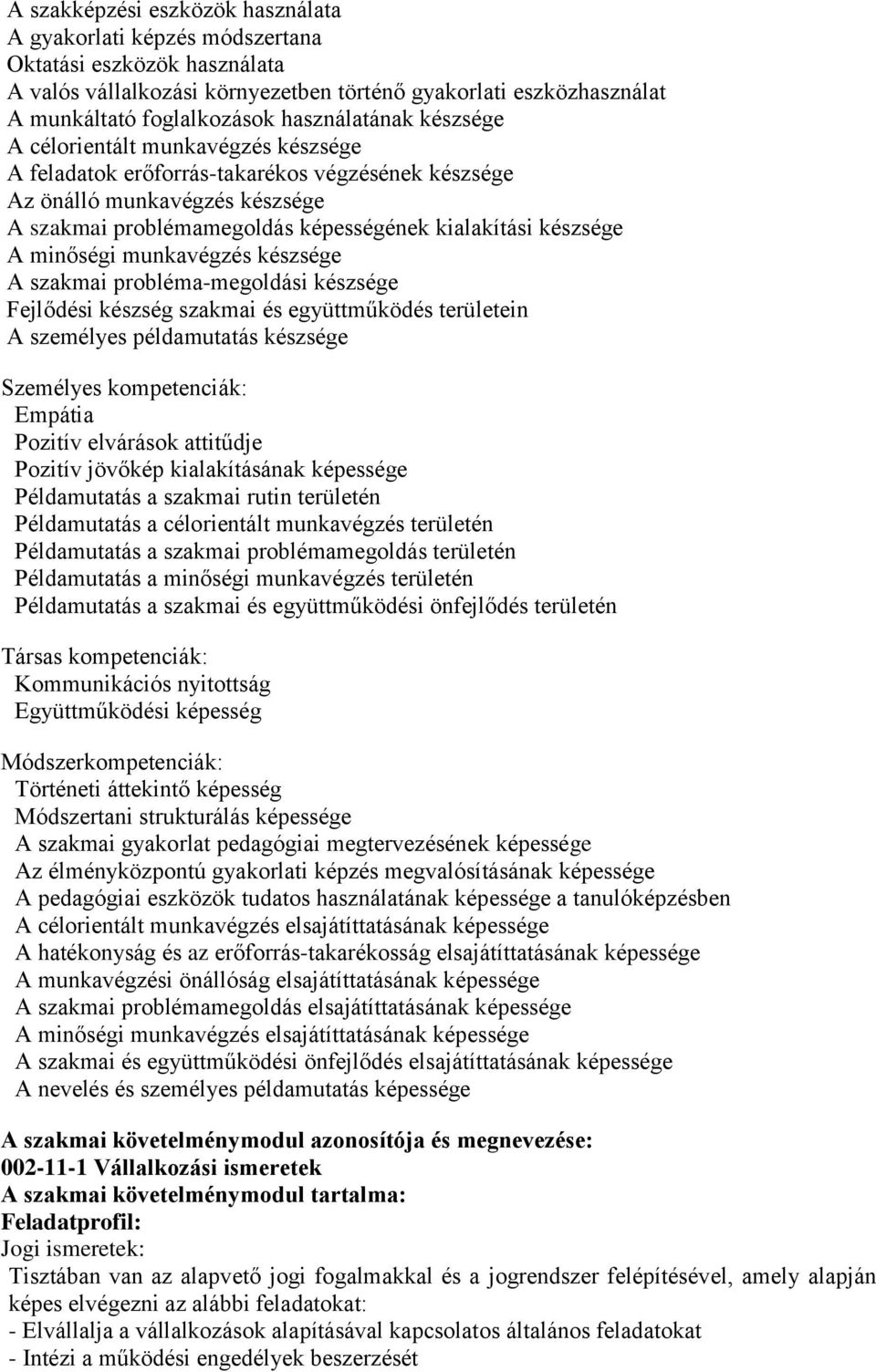 készsége A minőségi munkavégzés készsége A szakmai probléma-megoldási készsége Fejlődési készség szakmai és együttműködés területein A személyes példamutatás készsége Személyes kompetenciák: Empátia