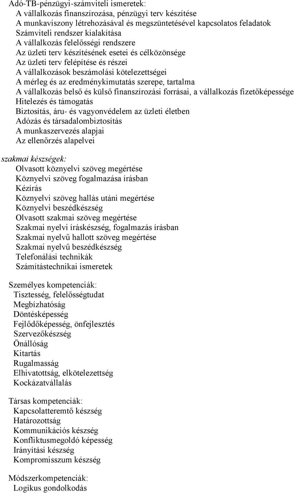 szerepe, tartalma A vállalkozás belső és külső finanszírozási forrásai, a vállalkozás fizetőképessége Hitelezés és támogatás Biztosítás, áru- és vagyonvédelem az üzleti életben Adózás és