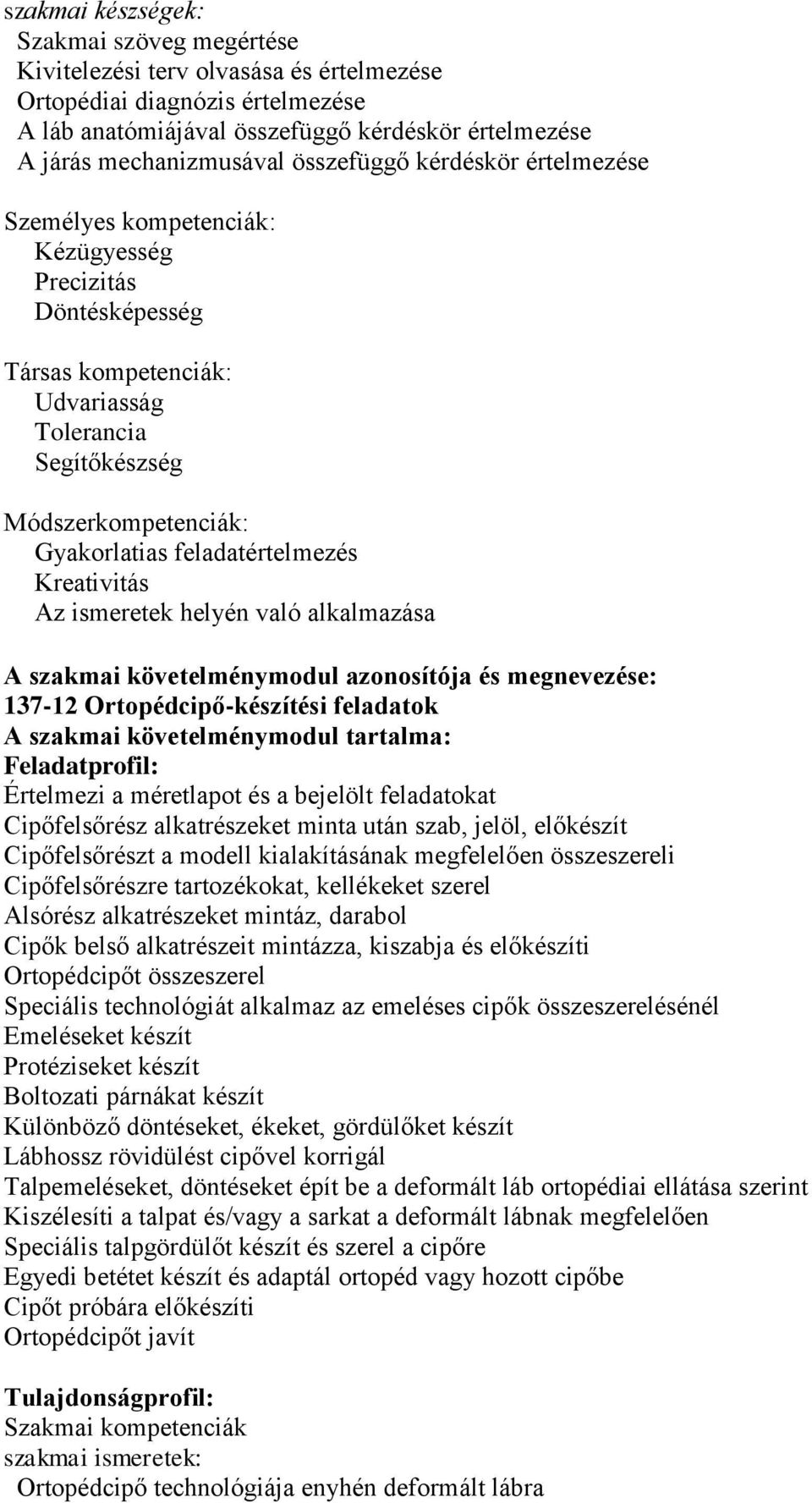 feladatértelmezés Kreativitás Az ismeretek helyén való alkalmazása A szakmai követelménymodul azonosítója és megnevezése: 137-12 Ortopédcipő-készítési feladatok A szakmai követelménymodul tartalma: