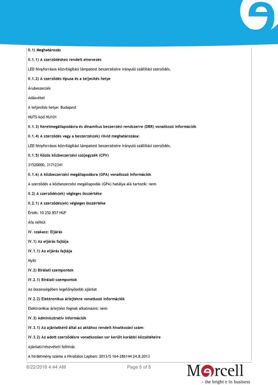 II.1.5) Közös közbeszerzési szójegyzék (CPV) 31520000, 31712341 II.1.6) A közbeszerzési megállapodásra (GPA) vonatkozó információk A szerződés a közbeszerzési megállapodás (GPA) hatálya alá tartozik: nem II.