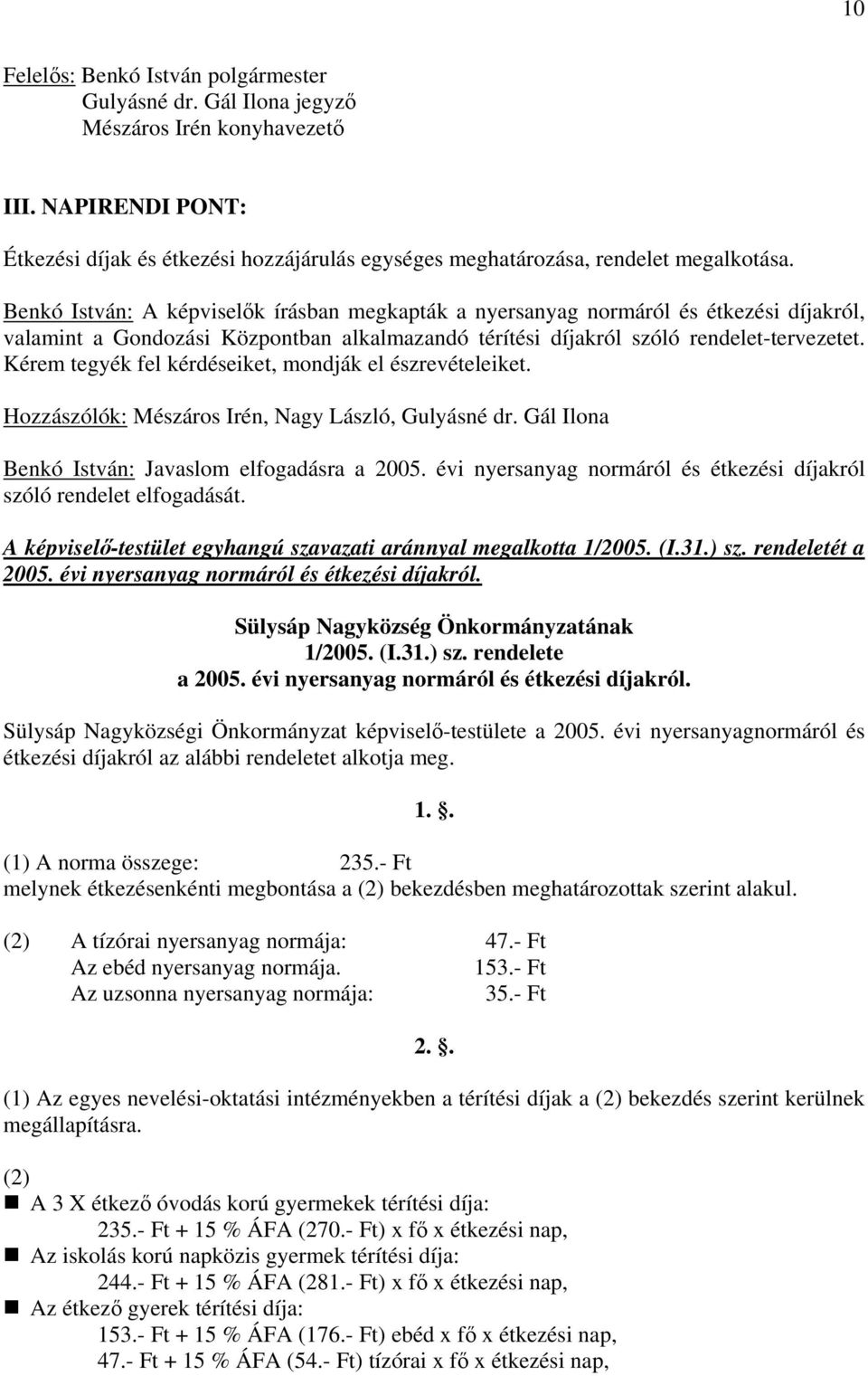 Kérem tegyék fel kérdéseiket, mondják el észrevételeiket. Hozzászólók: Mészáros Irén, Nagy László, Gulyásné dr. Gál Ilona Benkó István: Javaslom elfogadásra a 2005.