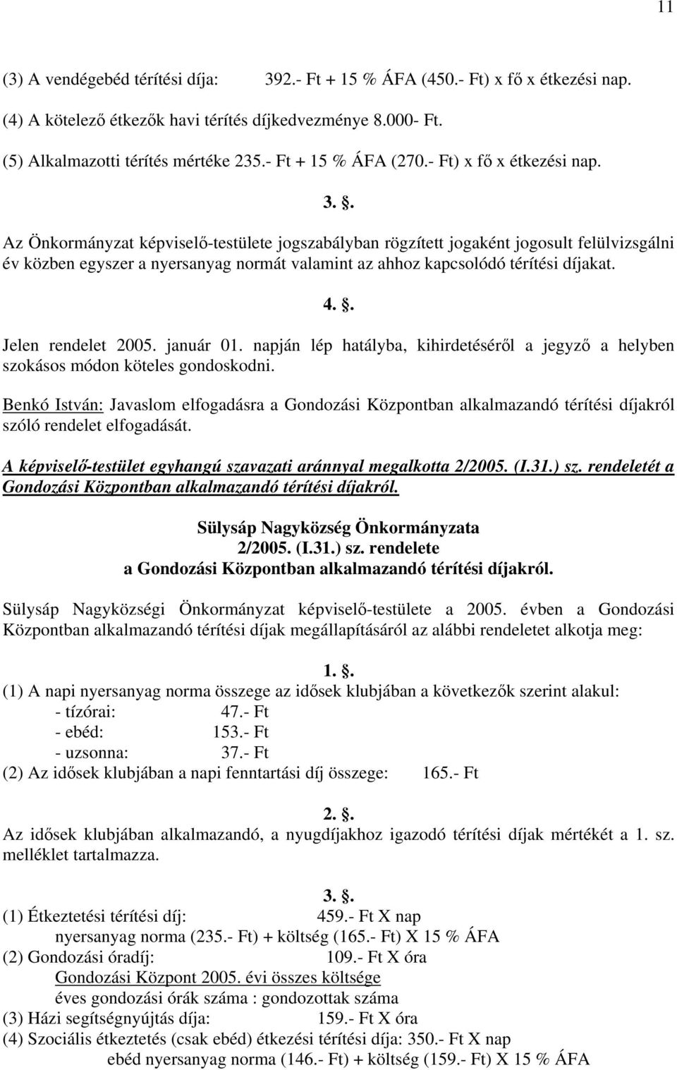 . Az Önkormányzat képvisel-testülete jogszabályban rögzített jogaként jogosult felülvizsgálni év közben egyszer a nyersanyag normát valamint az ahhoz kapcsolódó térítési díjakat. 4.