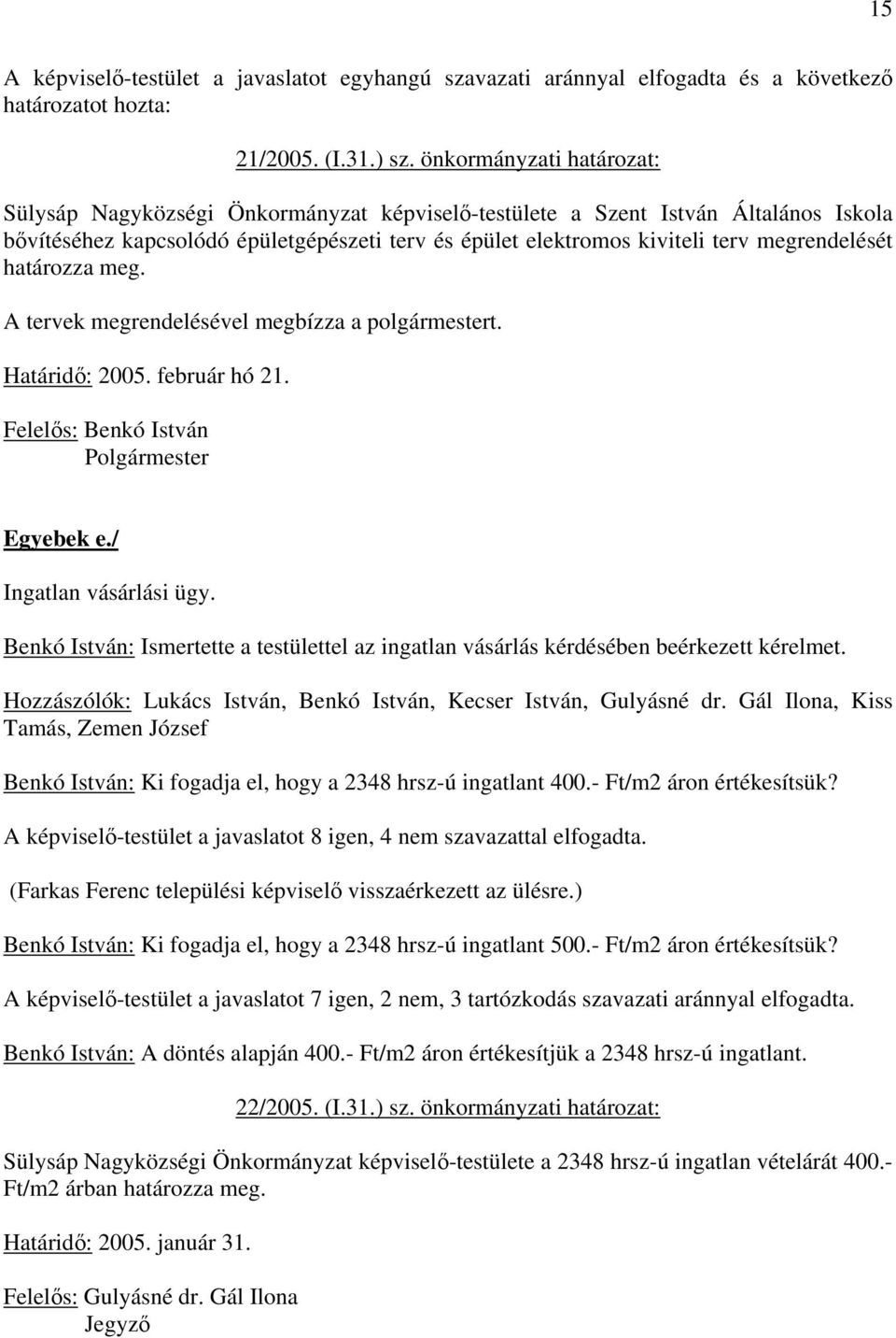 megrendelését határozza meg. A tervek megrendelésével megbízza a polgármestert. Határid: 2005. február hó 21. Egyebek e./ Ingatlan vásárlási ügy.