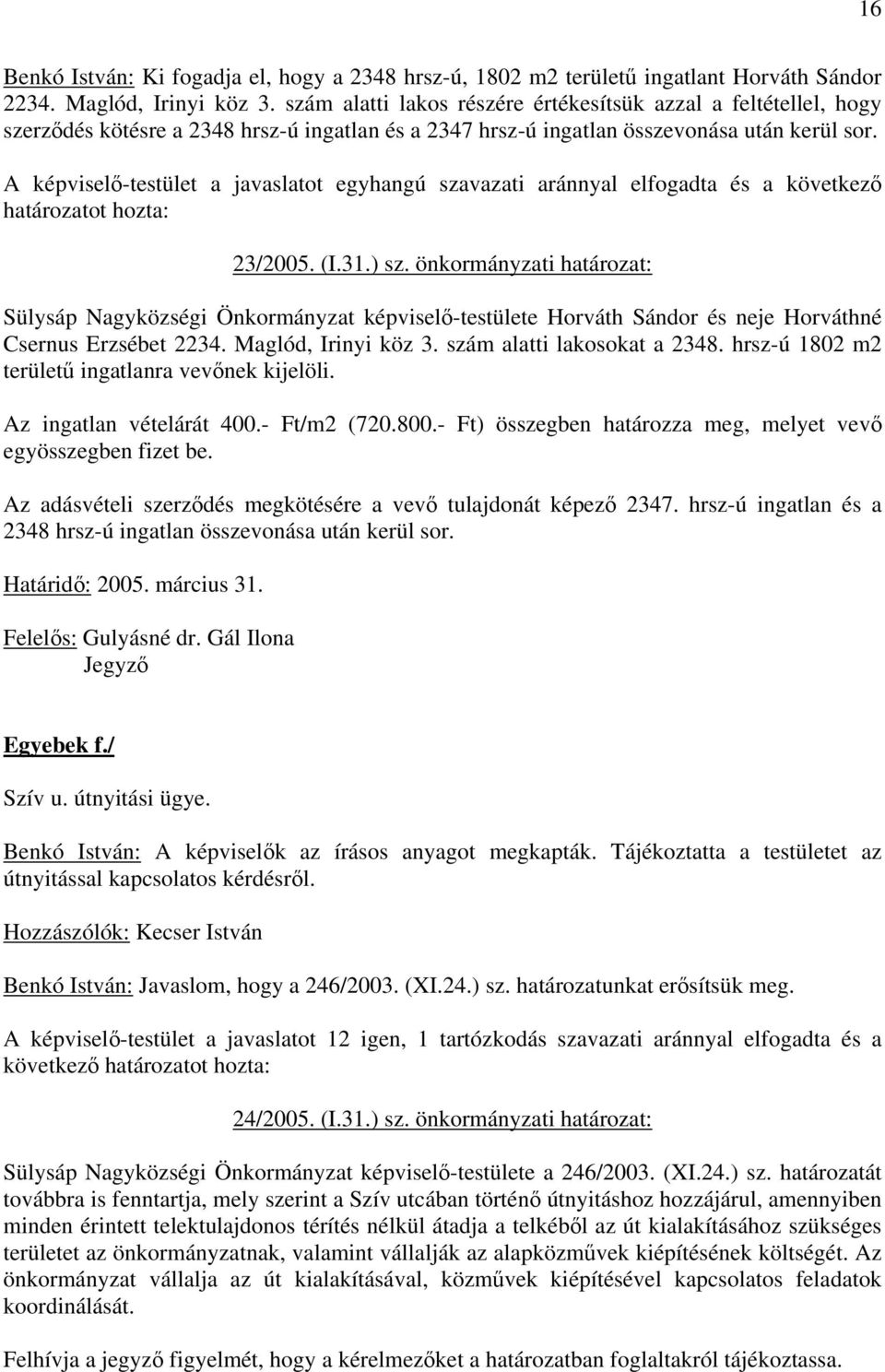 A képvisel-testület a javaslatot egyhangú szavazati aránnyal elfogadta és a következ 23/2005. (I.31.) sz.