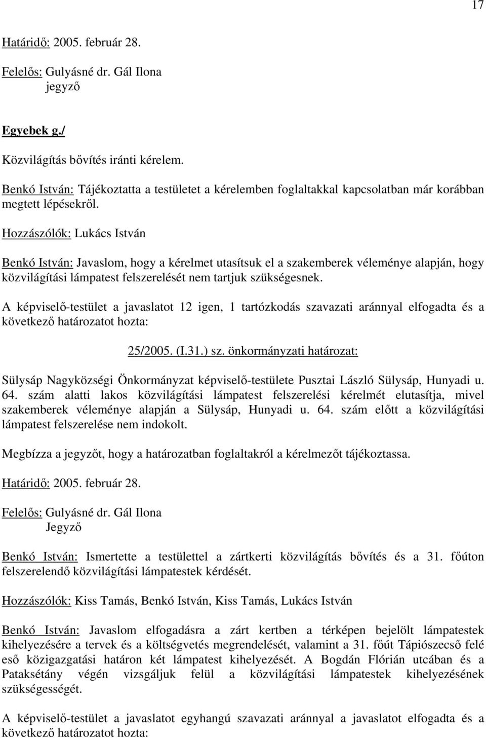 Hozzászólók: Lukács István Benkó István: Javaslom, hogy a kérelmet utasítsuk el a szakemberek véleménye alapján, hogy közvilágítási lámpatest felszerelését nem tartjuk szükségesnek.