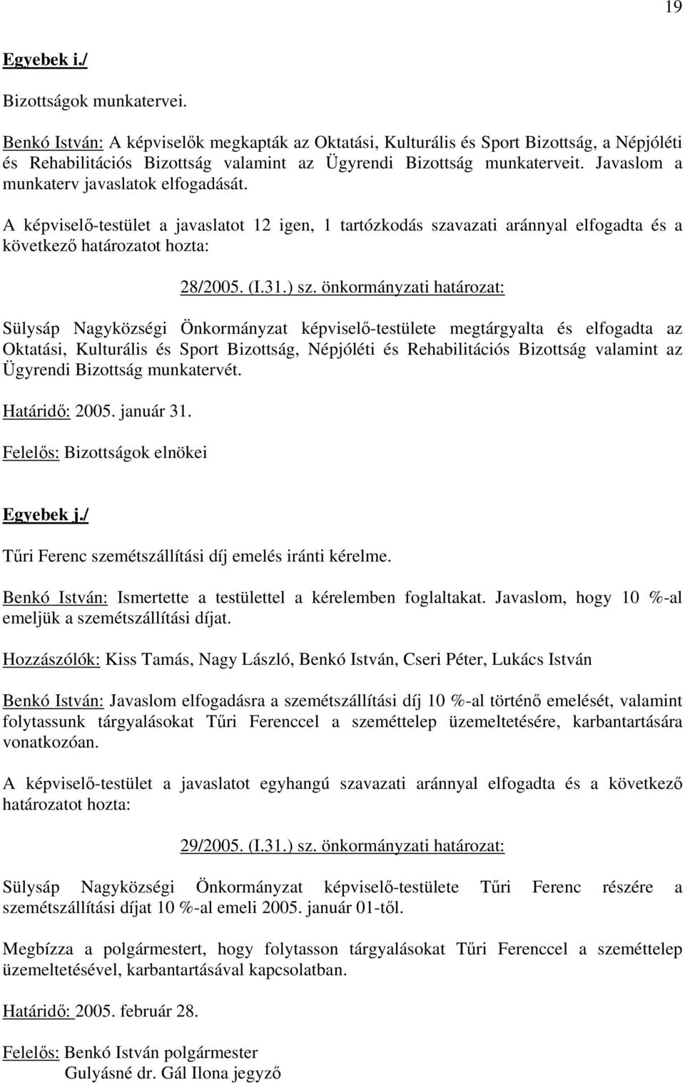 Javaslom a munkaterv javaslatok elfogadását. A képvisel-testület a javaslatot 12 igen, 1 tartózkodás szavazati aránnyal elfogadta és a következ 28/2005. (I.31.) sz.