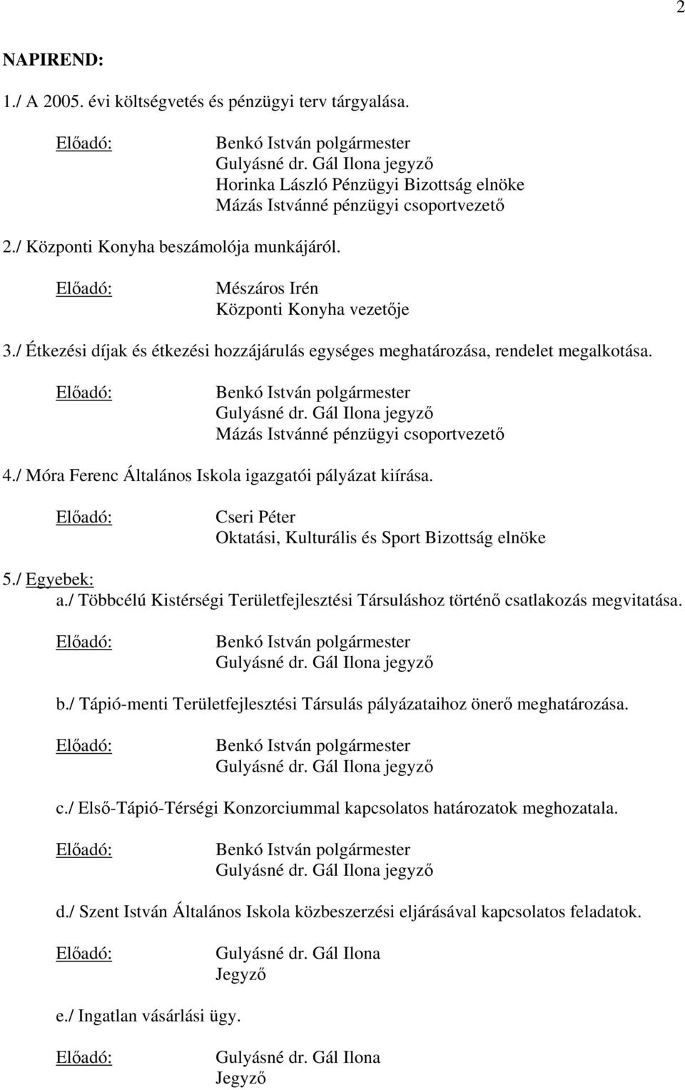 / Étkezési díjak és étkezési hozzájárulás egységes meghatározása, rendelet megalkotása. Benkó István polgármester Gulyásné dr. Gál Ilona jegyz Mázás Istvánné pénzügyi csoportvezet 4.