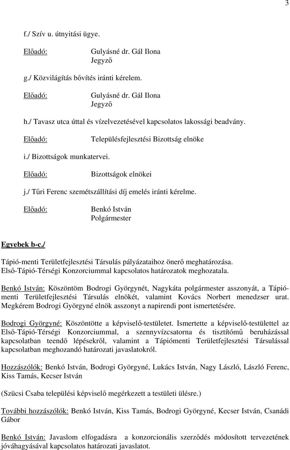 / Tri Ferenc szemétszállítási díj emelés iránti kérelme. Benkó István Egyebek b-c./ Tápió-menti Területfejlesztési Társulás pályázataihoz öner meghatározása.