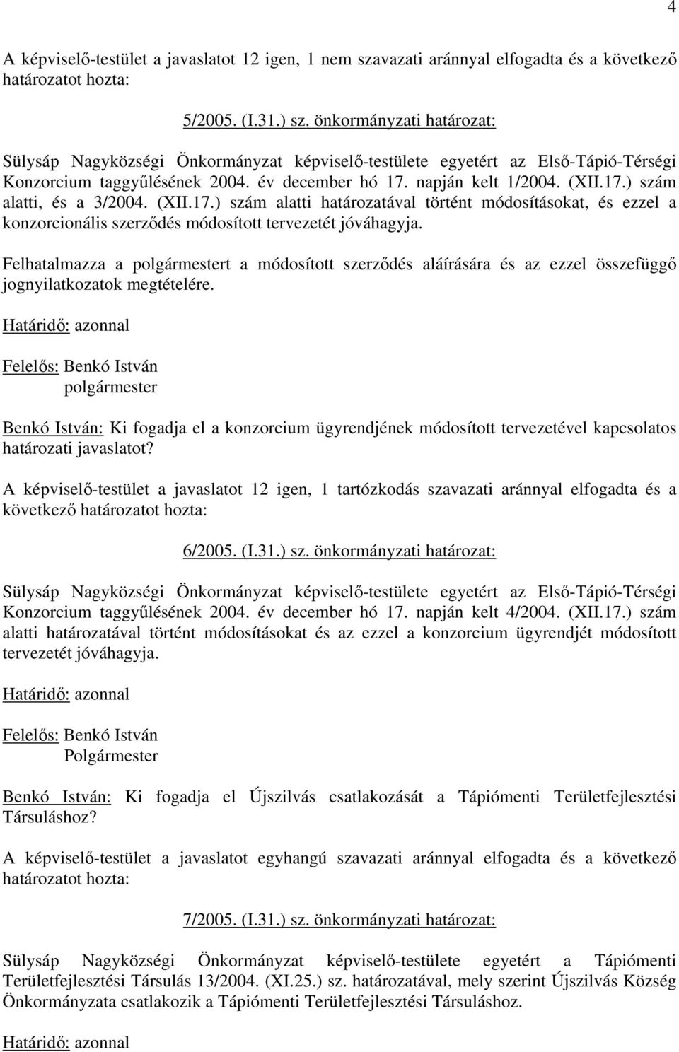 (XII.17.) szám alatti határozatával történt módosításokat, és ezzel a konzorcionális szerzdés módosított tervezetét jóváhagyja.