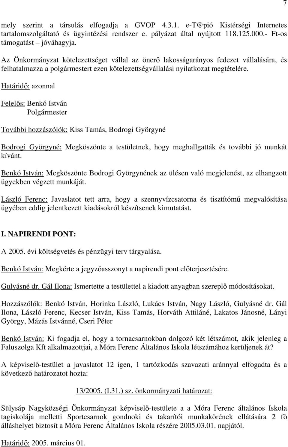 Határid: azonnal További hozzászólók: Kiss Tamás, Bodrogi Györgyné Bodrogi Györgyné: Megköszönte a testületnek, hogy meghallgatták és további jó munkát kívánt.