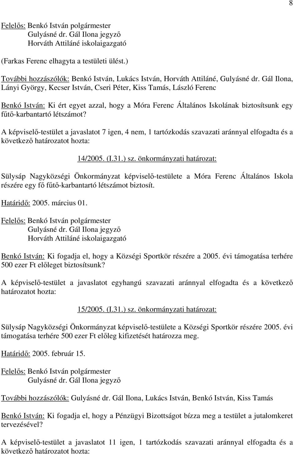 A képvisel-testület a javaslatot 7 igen, 4 nem, 1 tartózkodás szavazati aránnyal elfogadta és a következ 14/2005. (I.31.) sz.