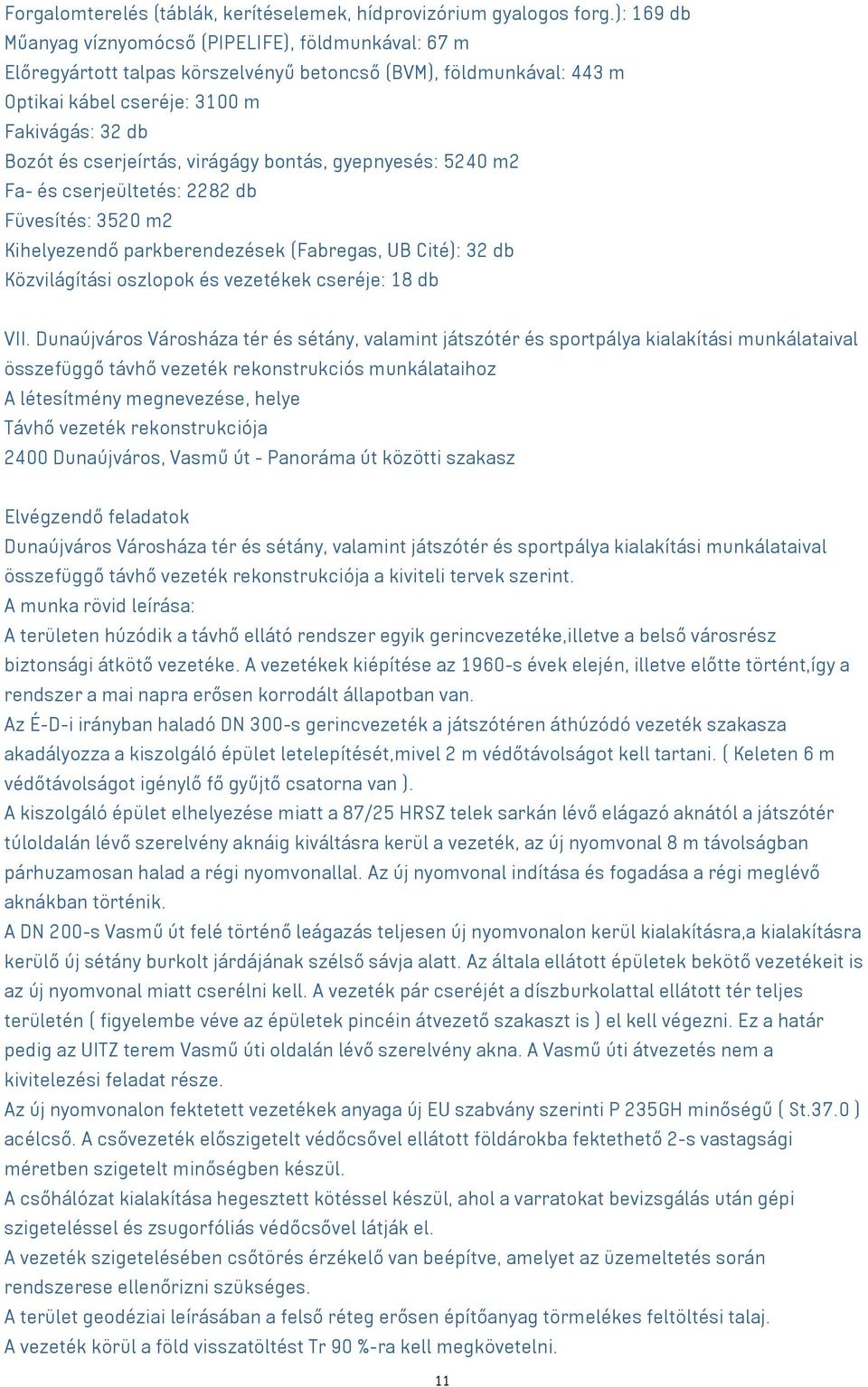 virágágy bontás, gyepnyesés: 5240 m2 Fa- és cserjeültetés: 2282 db Füvesítés: 3520 m2 Kihelyezendő parkberendezések (Fabregas, UB Cité): 32 db Közvilágítási oszlopok és vezetékek cseréje: 18 db VII.