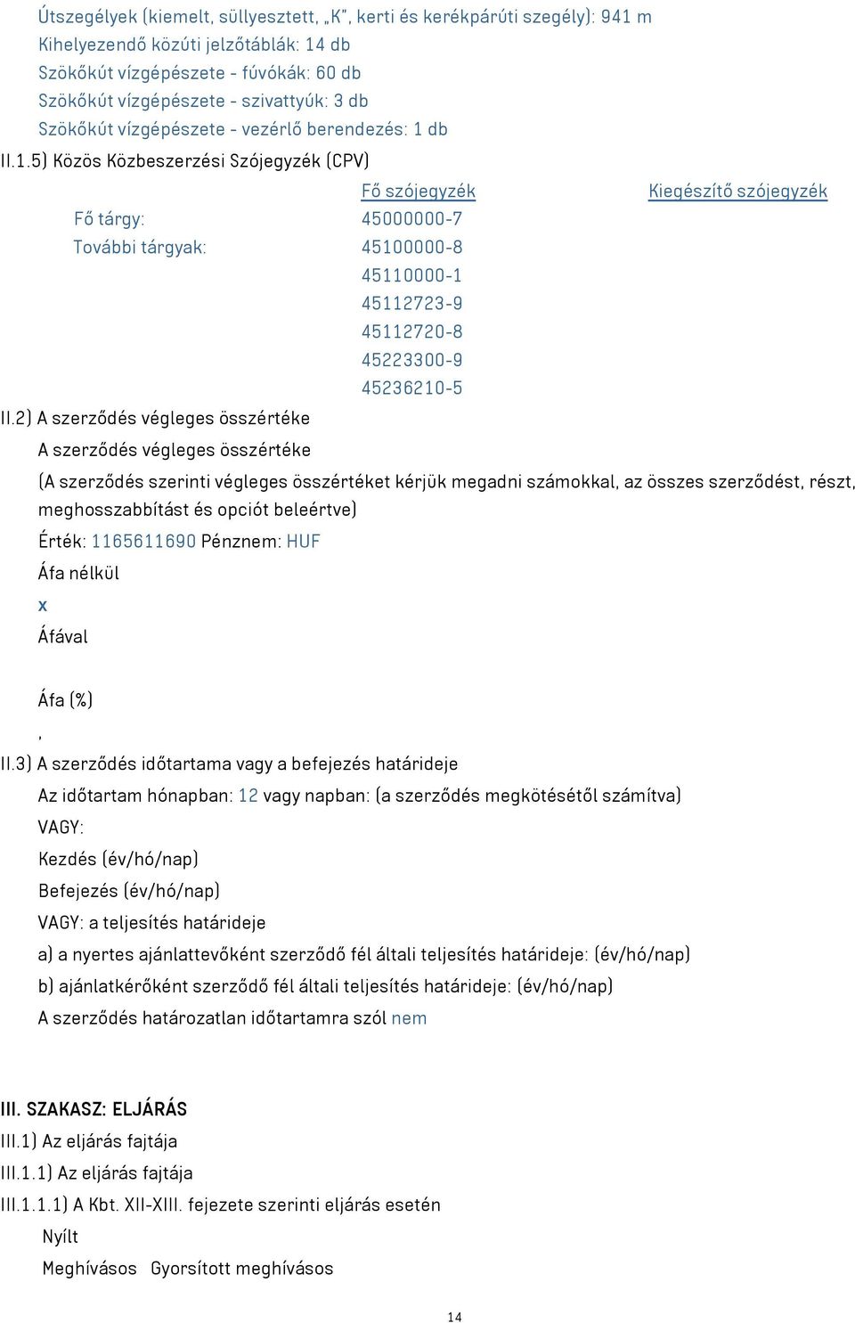 db II.1.5) Közös Közbeszerzési Szójegyzék (CPV) Fő szójegyzék Kiegészítő szójegyzék Fő tárgy: 45000000-7 További tárgyak: 45100000-8 45110000-1 45112723-9 45112720-8 45223300-9 45236210-5 II.