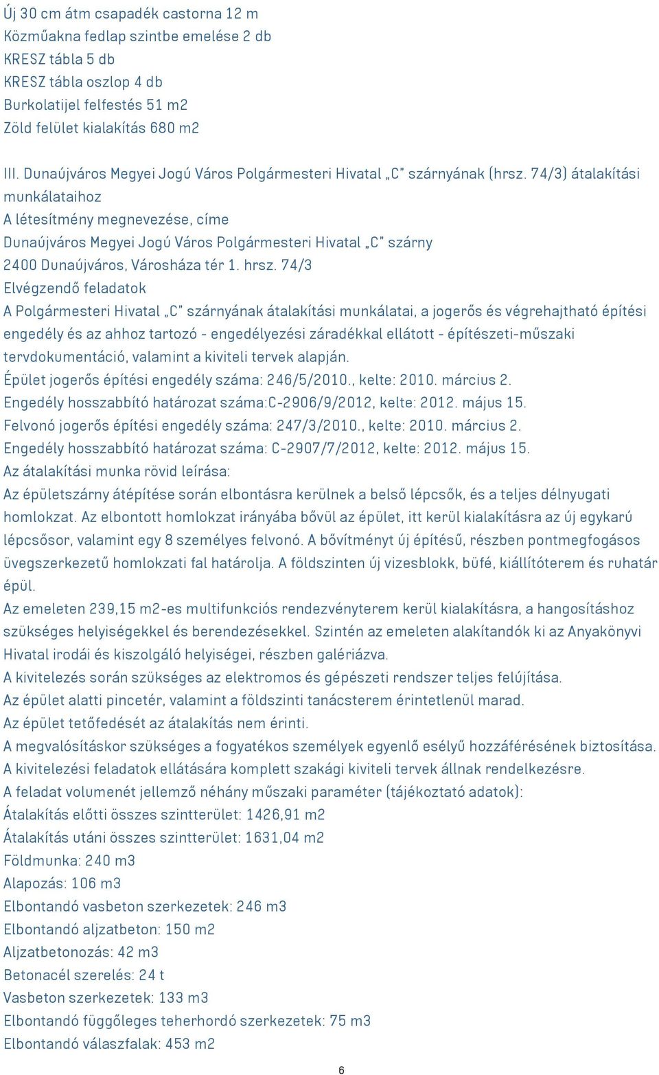 74/3) átalakítási munkálataihoz A létesítmény megnevezése, címe Dunaújváros Megyei Jogú Város Polgármesteri Hivatal C szárny 2400 Dunaújváros, Városháza tér 1. hrsz.