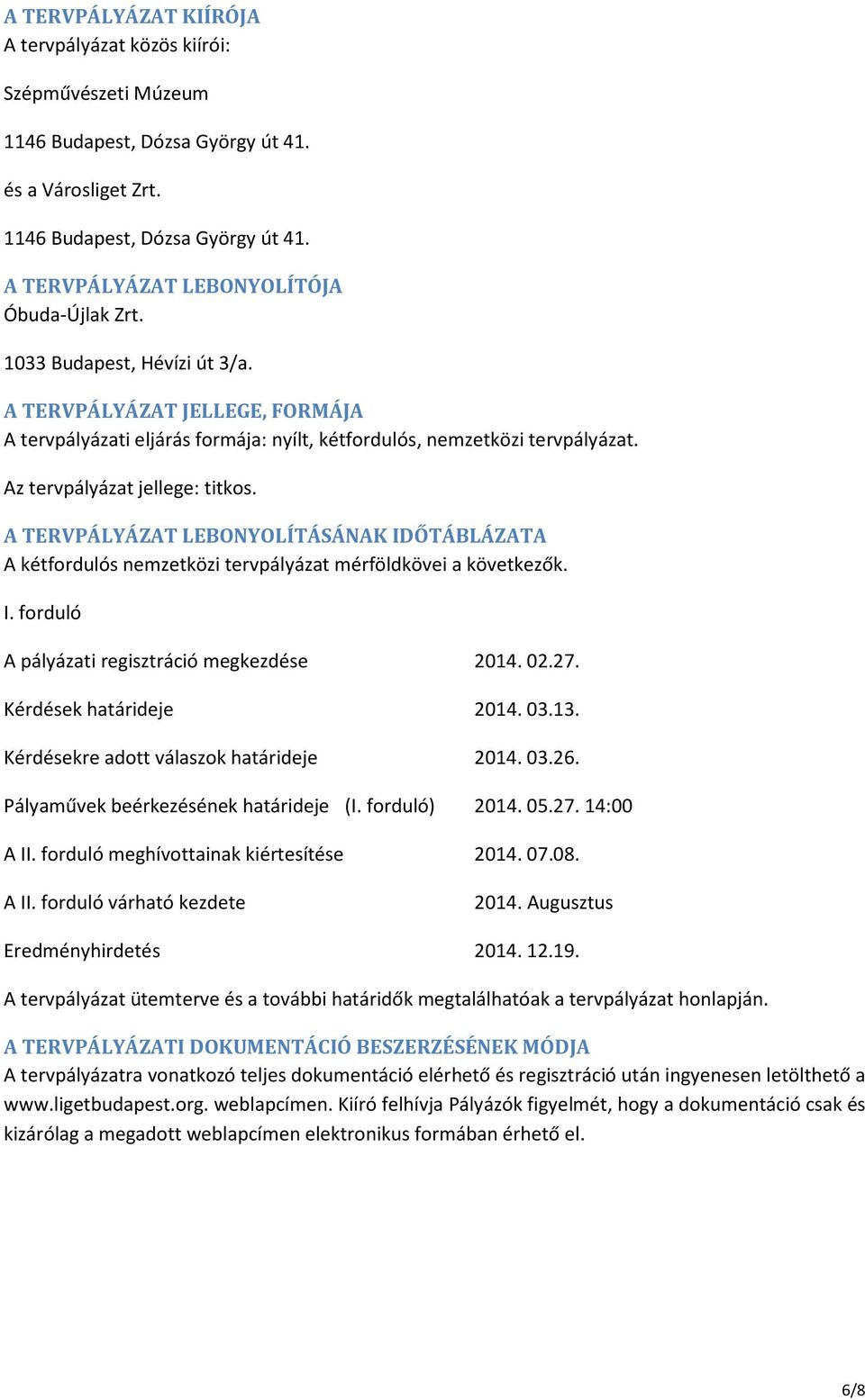 A TERVPÁLYÁZAT LEBONYOLÍTÁSÁNAK IDŐTÁBLÁZATA A kétfordulós nemzetközi tervpályázat mérföldkövei a következők. I. forduló A pályázati regisztráció megkezdése 2014. 02.27. Kérdések határideje 2014. 03.