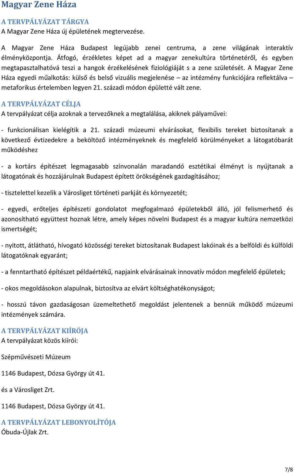 A Magyar Zene Háza egyedi műalkotás: külső és belső vizuális megjelenése az intézmény funkciójára reflektálva metaforikus értelemben legyen 21. századi módon épületté vált zene.