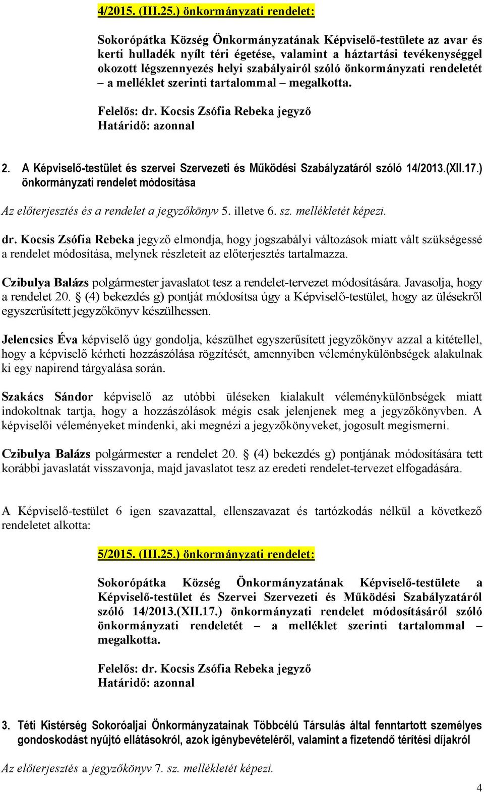 szabályairól szóló önkormányzati rendeletét a melléklet szerinti tartalommal megalkotta. Felelős: dr. Kocsis Zsófia Rebeka jegyző 2.