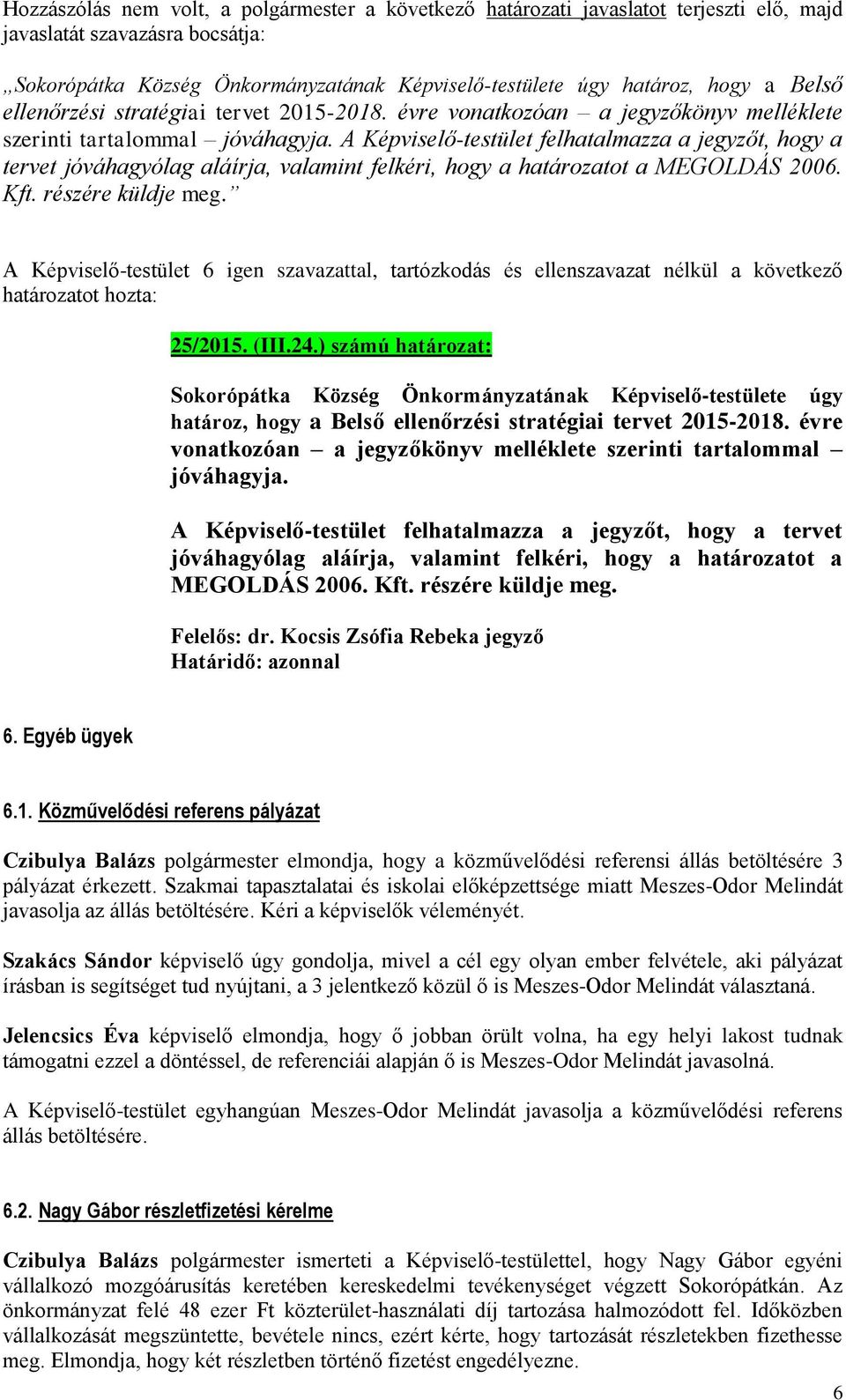 A Képviselő-testület felhatalmazza a jegyzőt, hogy a tervet jóváhagyólag aláírja, valamint felkéri, hogy a határozatot a MEGOLDÁS 2006. Kft. részére küldje meg.