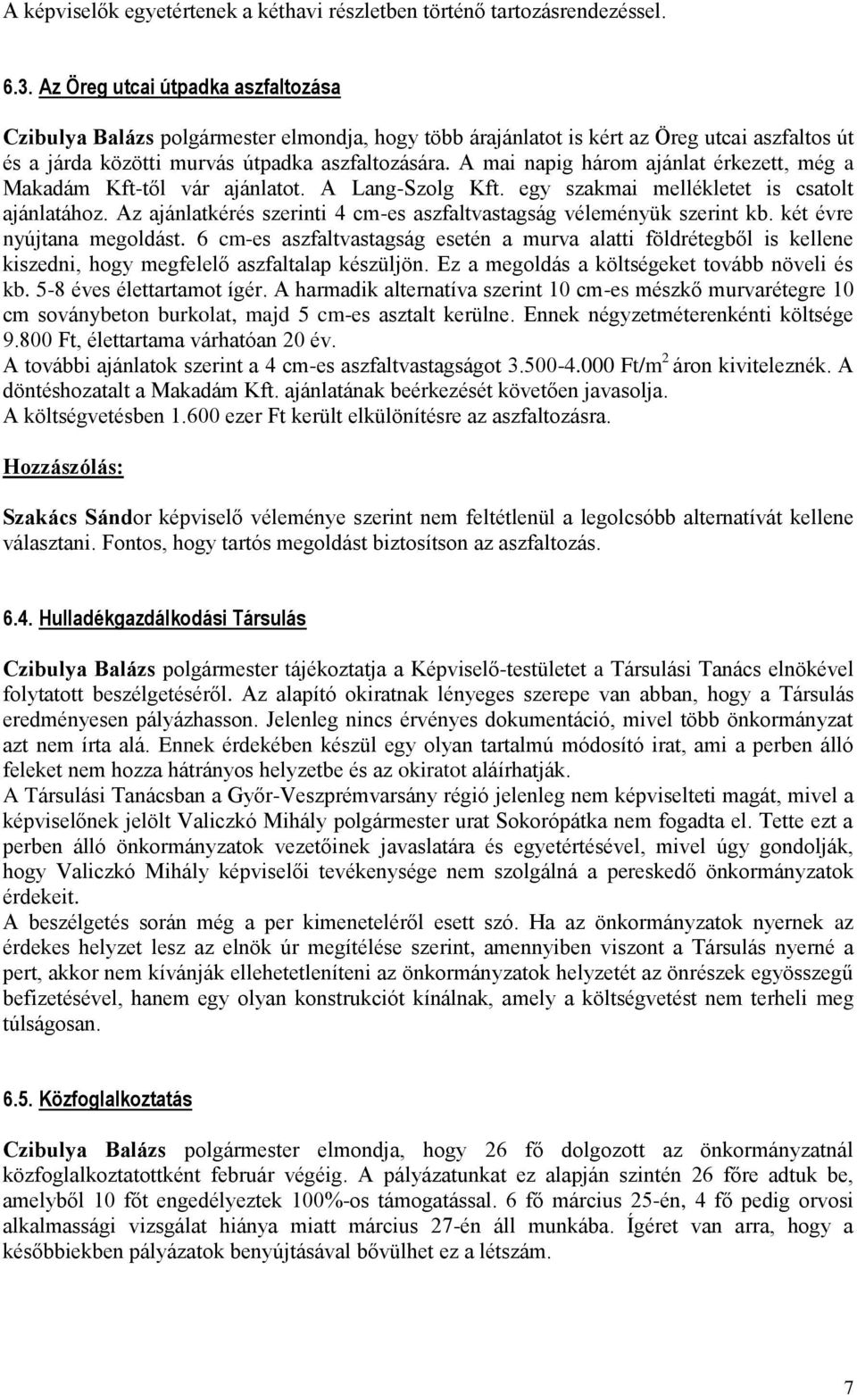 A mai napig három ajánlat érkezett, még a Makadám Kft-től vár ajánlatot. A Lang-Szolg Kft. egy szakmai mellékletet is csatolt ajánlatához.