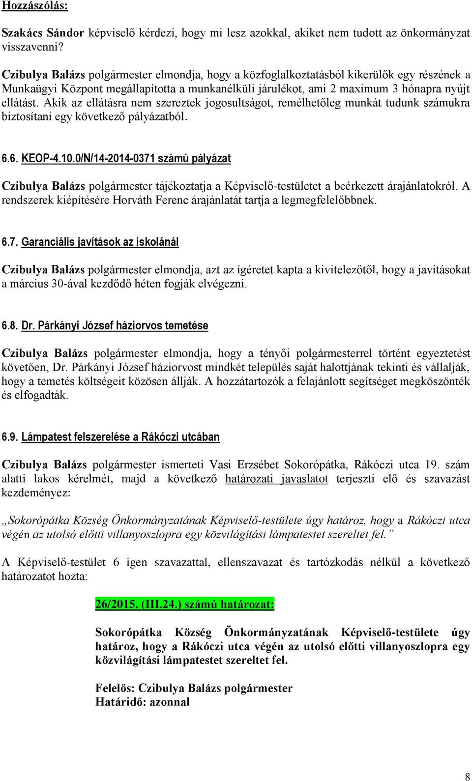 Akik az ellátásra nem szereztek jogosultságot, remélhetőleg munkát tudunk számukra biztosítani egy következő pályázatból. 6.6. KEOP-4.10.