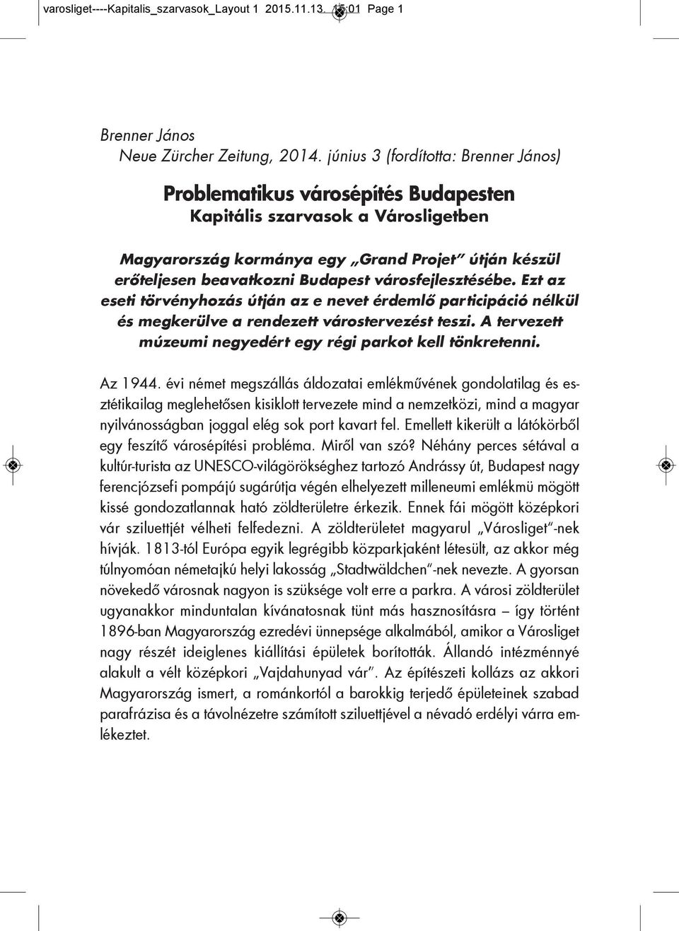 városfejlesztésébe. Ezt az eseti törvényhozás útján az e nevet érdemlő participáció nélkül és megkerülve a rendezett várostervezést teszi.