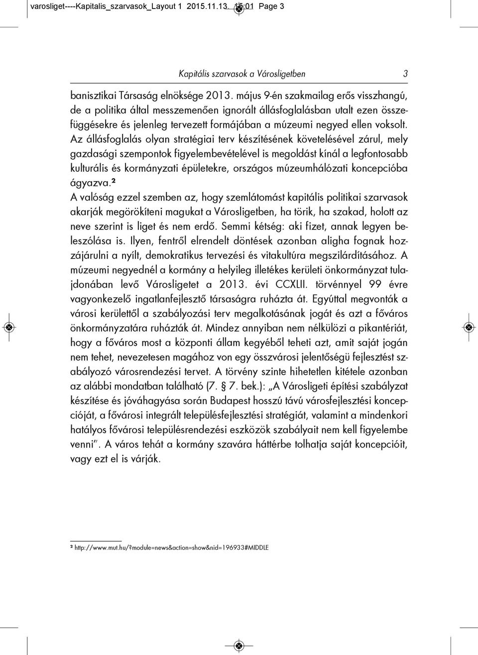 Az állásfoglalás olyan stratégiai terv készítésének követelésével zárul, mely gazdasági szempontok figyelembevételével is megoldást kínál a legfontosabb kulturális és kormányzati épületekre, országos