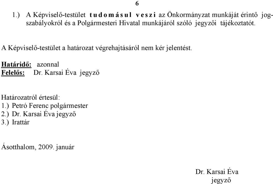 A Képviselő-testület a határozat végrehajtásáról nem kér jelentést. Határidő: azonnal Felelős: Dr.