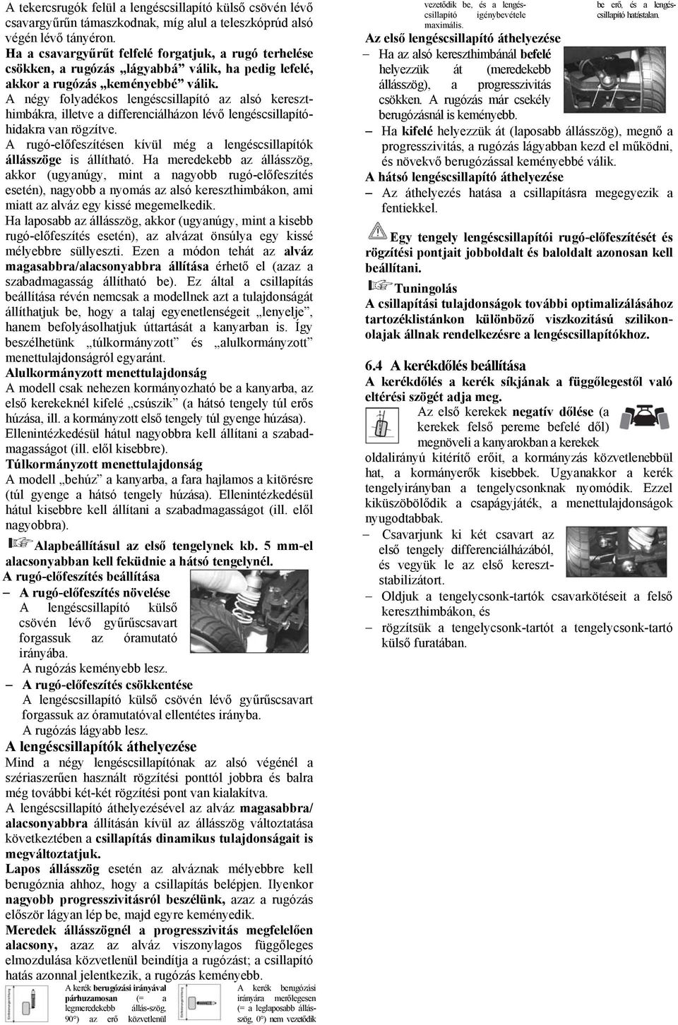 A négy folyadékos lengéscsillapító az alsó kereszthimbákra, illetve a differenciálházon lévő lengéscsillapítóhidakra van rögzítve.