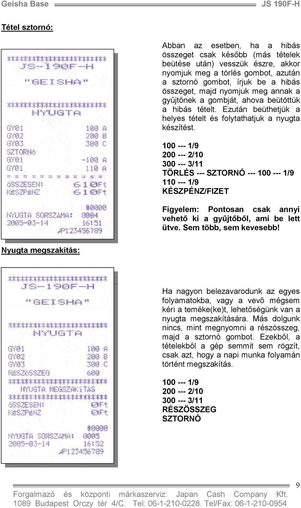 100 --- 1/9 200 --- 2/10 300 --- 3/11 TÖRLÉS --- SZTORNÓ --- 100 --- 1/9 110 --- 1/9 KÉSZPÉNZ/FIZET Figyelem: Pontosan csak annyi vehetı ki a győjtıbıl, ami be lett ütve. Sem több, sem kevesebb!