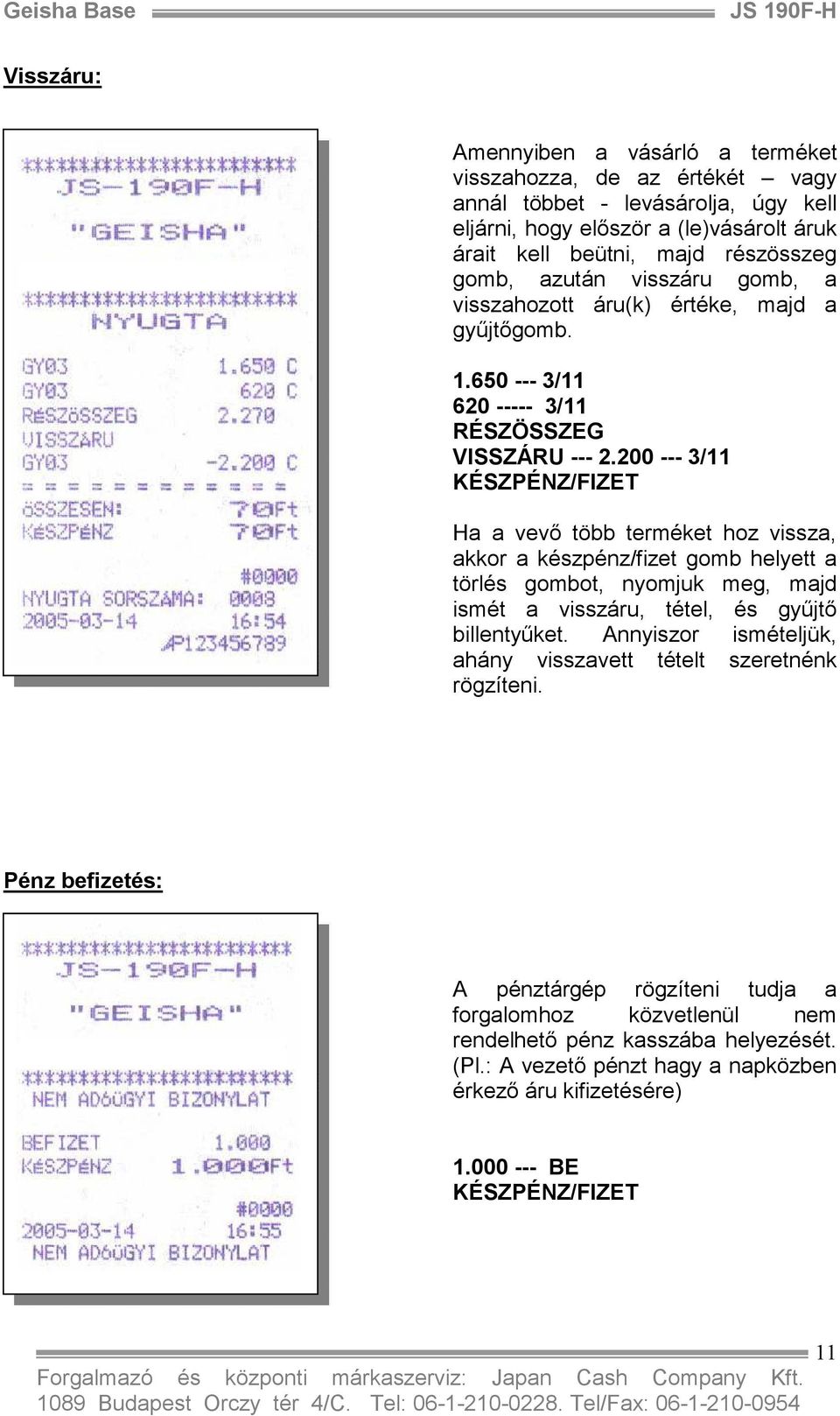 200 --- 3/11 KÉSZPÉNZ/FIZET Ha a vevı több terméket hoz vissza, akkor a készpénz/fizet gomb helyett a törlés gombot, nyomjuk meg, majd ismét a visszáru, tétel, és győjtı billentyőket.