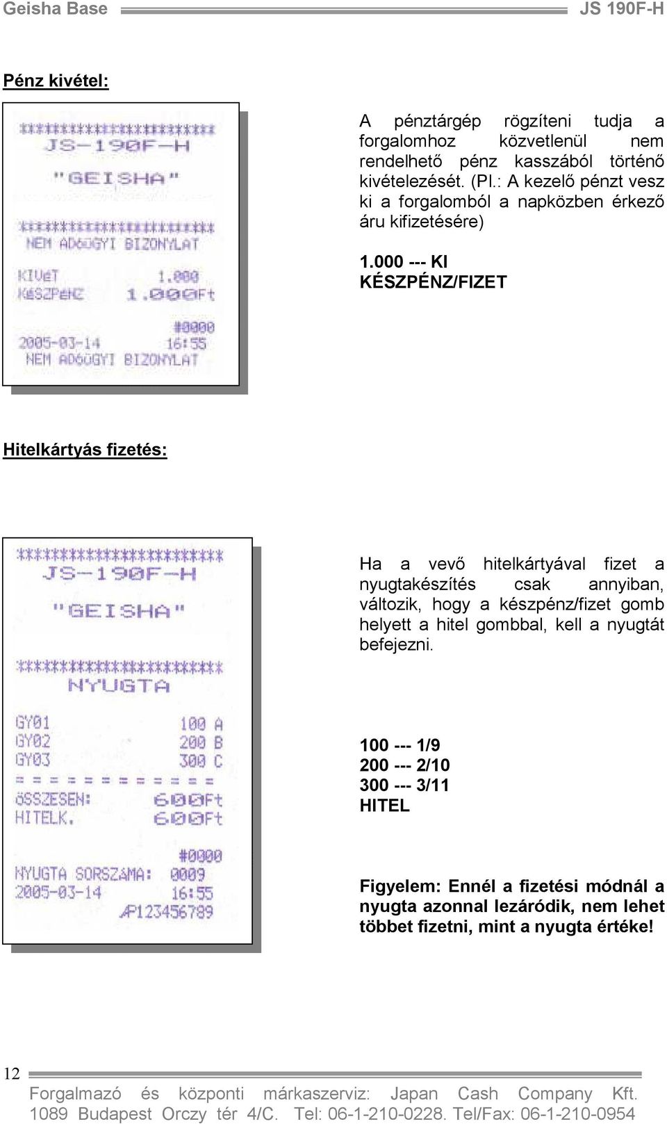 000 --- KI KÉSZPÉNZ/FIZET Hitelkártyás fizetés: Ha a vevı hitelkártyával fizet a nyugtakészítés csak annyiban, változik, hogy a