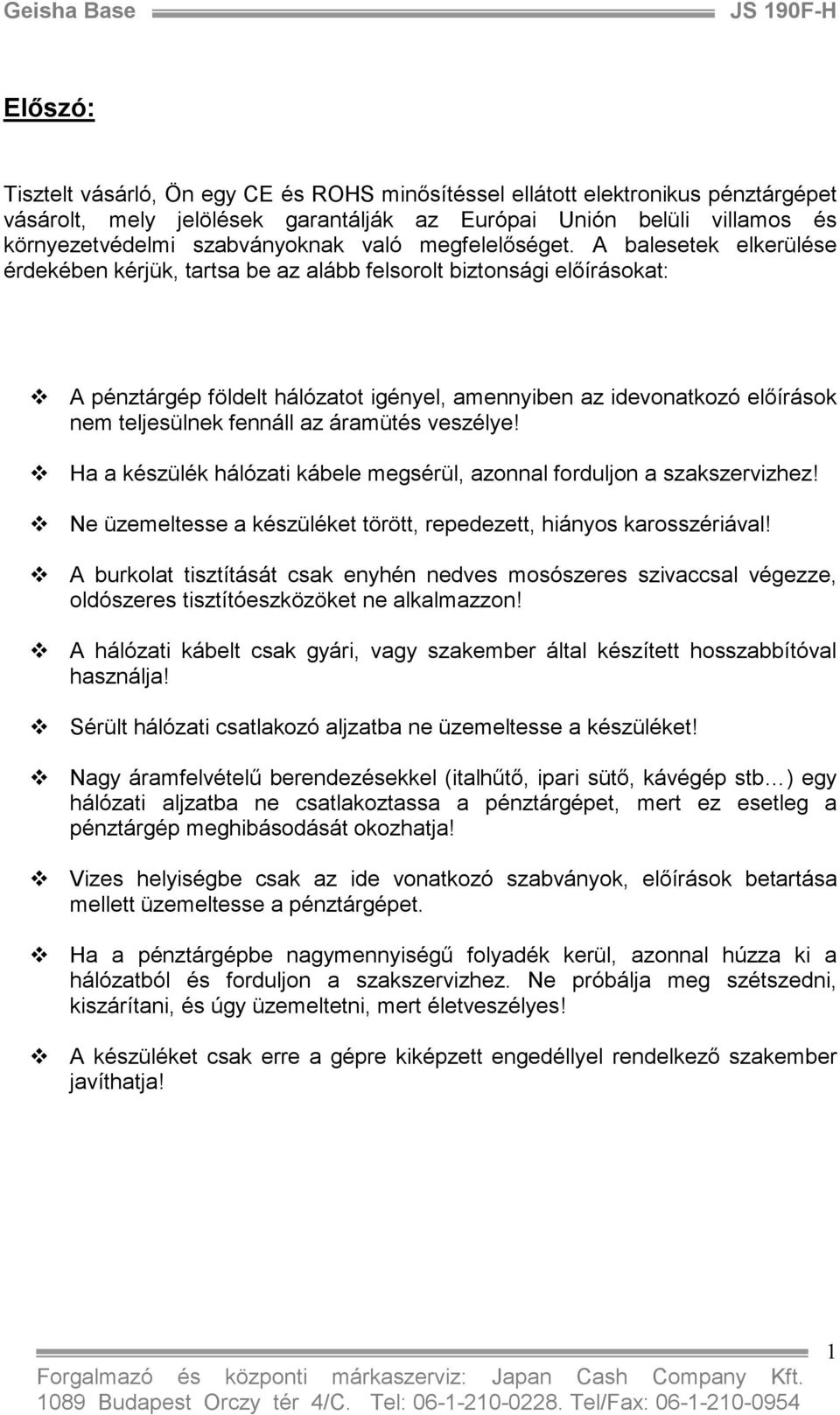 A balesetek elkerülése érdekében kérjük, tartsa be az alább felsorolt biztonsági elıírásokat: A pénztárgép földelt hálózatot igényel, amennyiben az idevonatkozó elıírások nem teljesülnek fennáll az