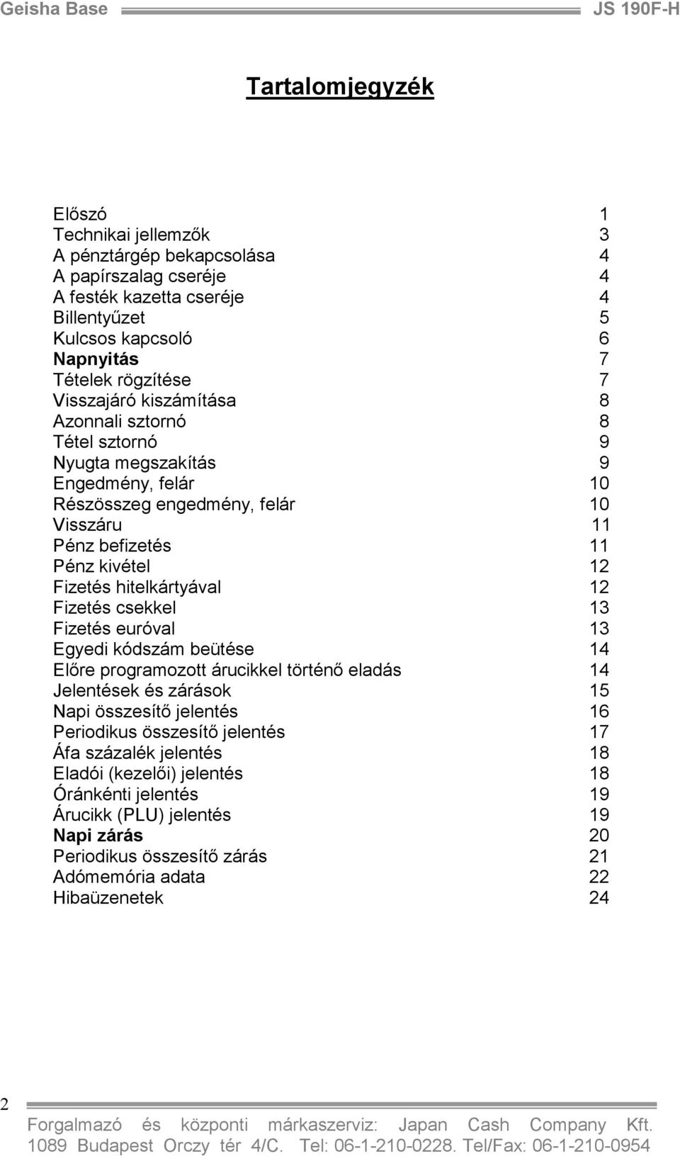 hitelkártyával 12 Fizetés csekkel 13 Fizetés euróval 13 Egyedi kódszám beütése 14 Elıre programozott árucikkel történı eladás 14 Jelentések és zárások 15 Napi összesítı jelentés 16 Periodikus